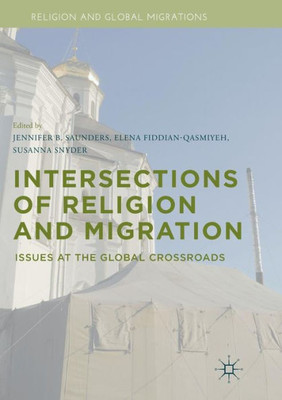 Intersections of Religion and Migration: Issues at the Global Crossroads (Religion and Global Migrations)