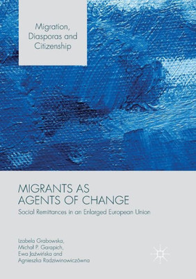 Migrants as Agents of Change: Social Remittances in an Enlarged European Union (Migration, Diasporas and Citizenship)
