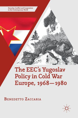 The EECÆs Yugoslav Policy in Cold War Europe, 1968-1980 (Security, Conflict and Cooperation in the Contemporary World)