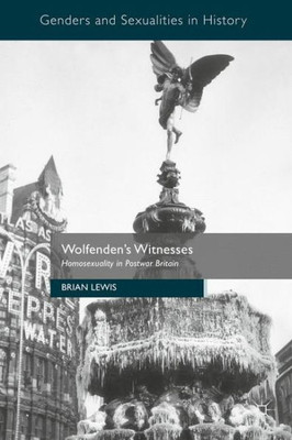 Wolfenden's Witnesses: Homosexuality in Postwar Britain (Genders and Sexualities in History)