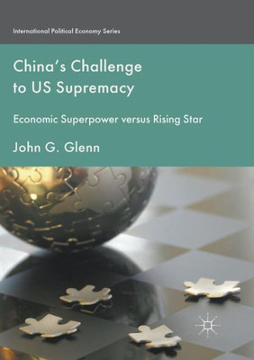 China's Challenge to US Supremacy: Economic Superpower versus Rising Star (International Political Economy Series)
