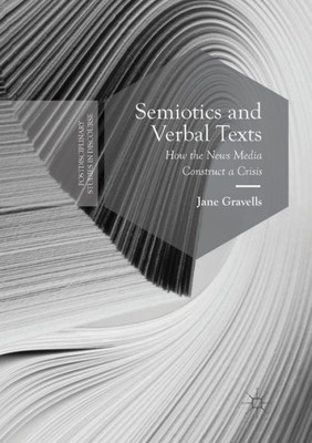 Semiotics and Verbal Texts: How the News Media Construct a Crisis (Postdisciplinary Studies in Discourse)