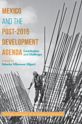 Mexico and the Post-2015 Development Agenda: Contributions and Challenges (Governance, Development, and Social Inclusion in Latin America)