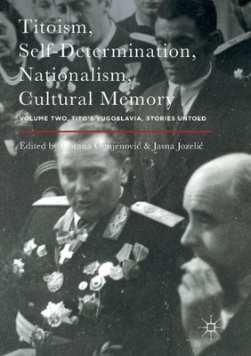 Titoism, Self-Determination, Nationalism, Cultural Memory: Volume Two, Tito's Yugoslavia, Stories Untold