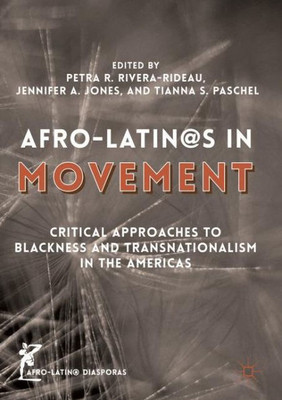 Afro-Latin@s in Movement: Critical Approaches to Blackness and Transnationalism in the Americas (Afro-Latin@ Diasporas)