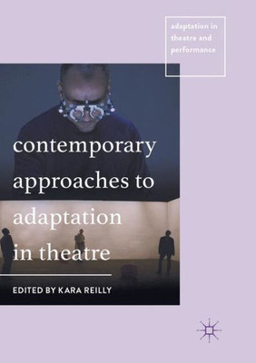 Contemporary Approaches to Adaptation in Theatre (Adaptation in Theatre and Performance)