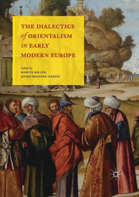 The Dialectics of Orientalism in Early Modern Europe
