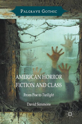 American Horror Fiction and Class: From Poe to Twilight (Palgrave Gothic)