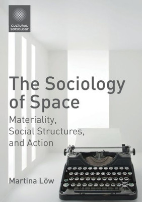 The Sociology of Space: Materiality, Social Structures, and Action (Cultural Sociology)