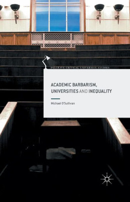 Academic Barbarism, Universities and Inequality (Palgrave Critical University Studies)