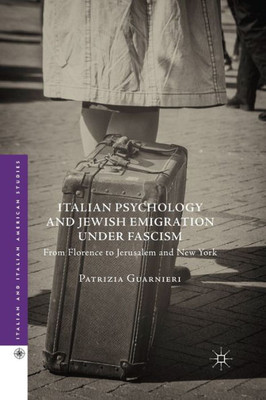 Italian Psychology and Jewish Emigration under Fascism: From Florence to Jerusalem and New York (Italian and Italian American Studies)