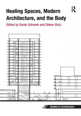 Healing Spaces, Modern Architecture, and the Body (Ashgate Studies in Architecture)