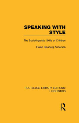 Speaking With Style (RLE Linguistics C: Applied Linguistics): The Sociolinguistics Skills of Children (Routledge Library Editions: Linguistics)