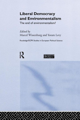 Liberal Democracy and Environmentalism: The End of Environmentalism? (Routledge/ECPR Studies in European Political Science)