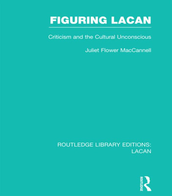 Figuring Lacan (RLE: Lacan): Criticism and the Unconscious (Routledge Library Editions: Lacan)