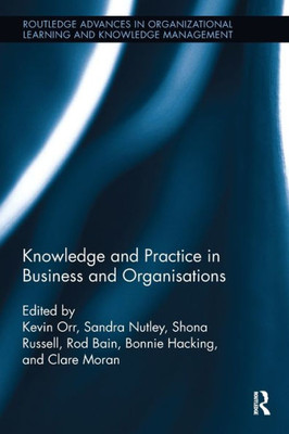 Knowledge and Practice in Business and Organisations (Routledge Advances in Organizational Learning and Knowledge Management)
