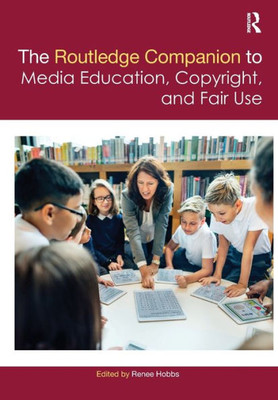 The Routledge Companion to Media Education, Copyright, and Fair Use (Routledge Media and Cultural Studies Companions)