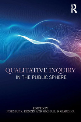 Qualitative Inquiry in the Public Sphere (International Congress of Qualitative Inquiry Series)