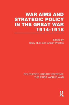 War Aims and Strategic Policy in the Great War 1914-1918 (RLE The First World War) (Routledge Library Editions: The First World War)