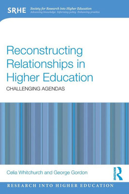 Reconstructing Relationships in Higher Education: Challenging Agendas (Research into Higher Education)