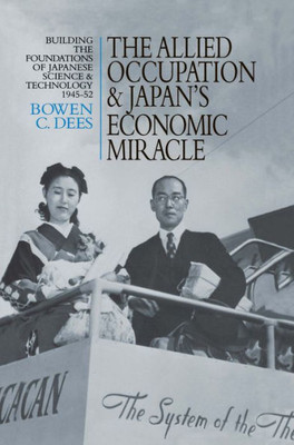 The Allied Occupation and Japan's Economic Miracle: Building the Foundations of Japanese Science and Technology 1945-52 (Japan Library)