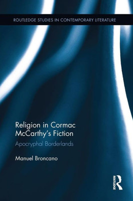 Religion in Cormac McCarthyÆs Fiction: Apocryphal Borderlands (Routledge Studies in Contemporary Literature)