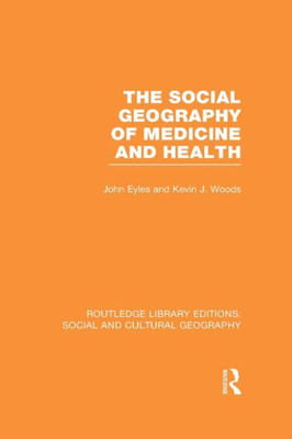 The Social Geography of Medicine and Health (RLE Social & Cultural Geography) (Routledge Library Editions: Social and Cultural Geography)