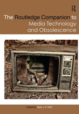 The Routledge Companion to Media Technology and Obsolescence (Routledge Media and Cultural Studies Companions)