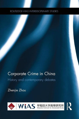 Corporate Crime in China: History and contemporary debates (Routledge-WIAS Interdisciplinary Studies)