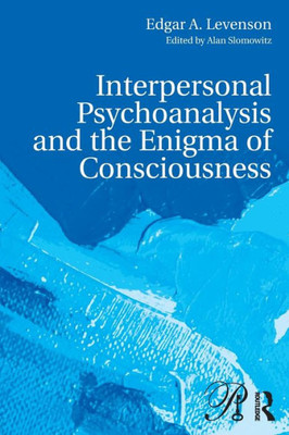 Interpersonal Psychoanalysis and the Enigma of Consciousness (Psychoanalysis in a New Key Book Series)