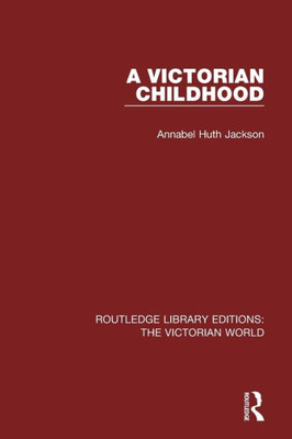 A Victorian Childhood (Routledge Library Editions: The Victorian World)