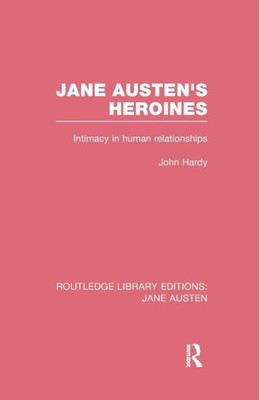 Jane Austen's Heroines (RLE Jane Austen): Intimacy in Human Relationships (Routledge Library Editions: Jane Austen)