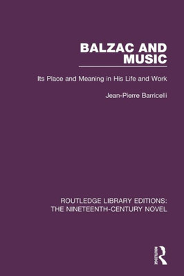 Balzac and Music: Its Place and Meaning in His Life and Work (Routledge Library Editions: The Nineteenth-Century Novel)