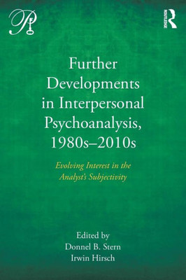 Further Developments in Interpersonal Psychoanalysis, 1980s-2010s: Evolving Interest in the AnalystÆs Subjectivity (Psychoanalysis in a New Key Book Series)