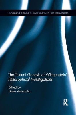 The Textual Genesis of Wittgenstein's Philosophical Investigations (Routledge Studies in Twentieth-Century Philosophy)