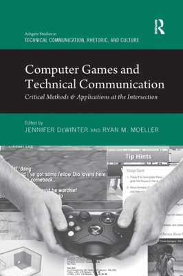 Computer Games and Technical Communication (Routledge Studies in Technical Communication, Rhetoric, and Culture)