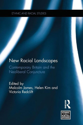 New Racial Landscapes: Contemporary Britain and the Neoliberal Conjuncture (Ethnic and Racial Studies)