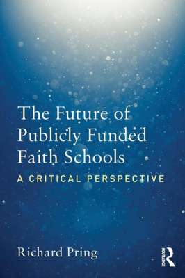 The Future Of Publicly Funded Faith Schools: A Critical Perspective