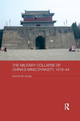 The Military Collapse of China's Ming Dynasty, 1618-44 (Asian States and Empires)