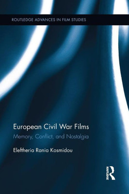 European Civil War Films: Memory, Conflict, and Nostalgia (Routledge Advances in Film Studies)