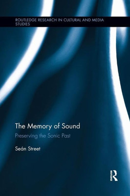 The Memory of Sound: Preserving the Sonic Past (Routledge Research in Cultural and Media Studies)