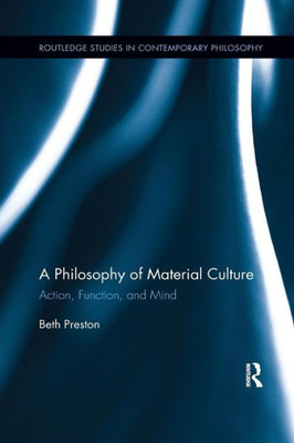 A Philosophy of Material Culture: Action, Function, and Mind (Routledge Studies in Contemporary Philosophy)