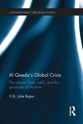 Al QaedaÆs Global Crisis: The Islamic State, Takfir and the Genocide of Muslims (Contemporary Terrorism Studies)