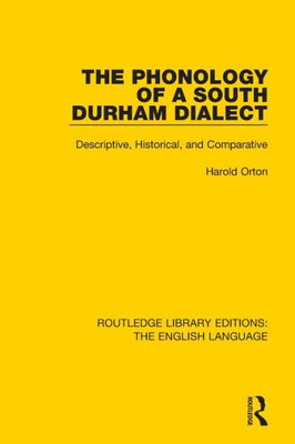 The Phonology of a South Durham Dialect: Descriptive, Historical, and Comparative (Routledge Library Editions: The English Language)