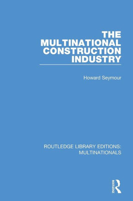 The Multinational Construction Industry (Routledge Library Editions: Multinationals)