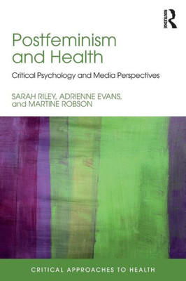 Postfeminism and Health: Critical Psychology and Media Perspectives (Critical Approaches to Health)