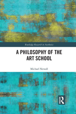 A Philosophy of the Art School (Routledge Research in Aesthetics)