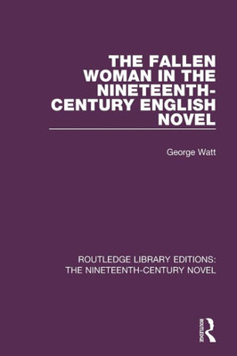 The Fallen Woman in the Nineteenth-Century English Novel (Routledge Library Editions: The Nineteenth-Century Novel)