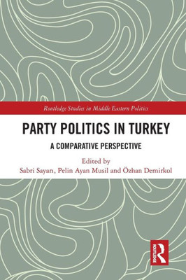Party Politics in Turkey (Routledge Studies in Middle Eastern Politics)