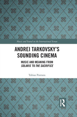 Andrei Tarkovsky's Sounding Cinema: Music and Meaning from Solaris to The Sacrifice (Music and Sound on the International Screen)